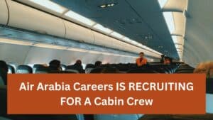 Air Arabia Careers IS RECRUITING FOR A Cabin Crew
