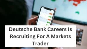 Deutsche Bank Careers Is Recruiting For A Markets Trader
